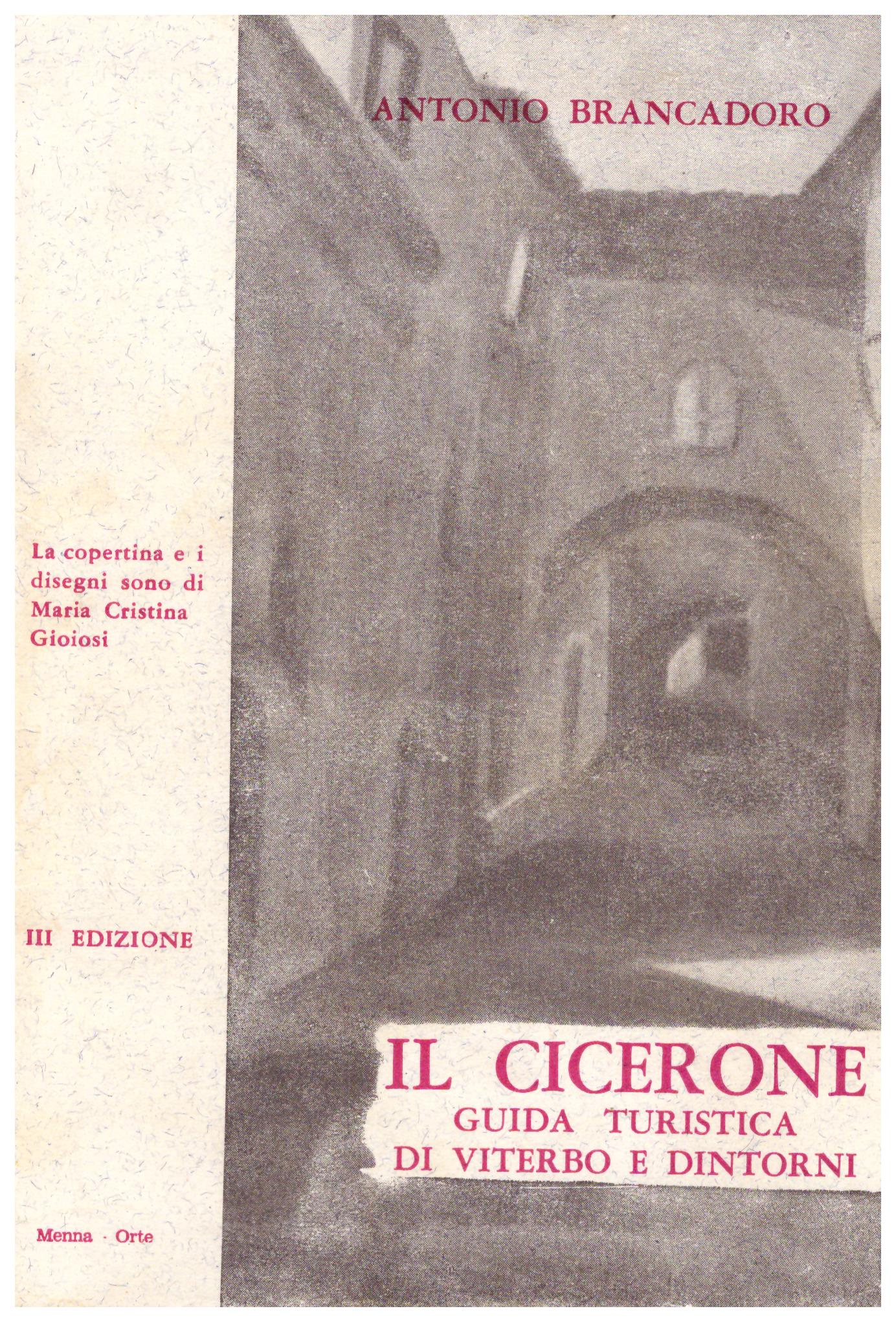 Titolo: Il Cicerone, Guida turistica di Viterbo e dintorni    Autore:Antonio Brancadoro    Editore: Tipografia Menna Orte